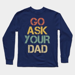 Go Ask Your Dad Long Sleeve T-Shirt